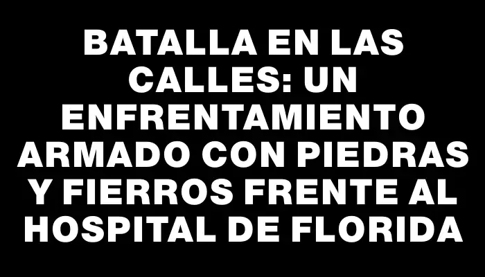 Batalla en las calles: un enfrentamiento armado con piedras y fierros frente al hospital de Florida