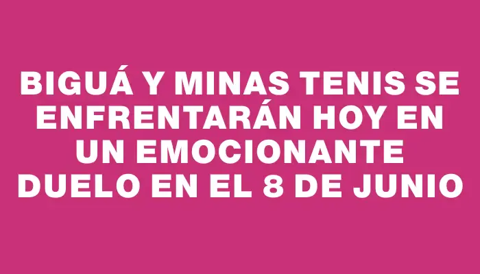 Biguá y Minas Tenis se enfrentarán hoy en un emocionante duelo en el 8 de Junio