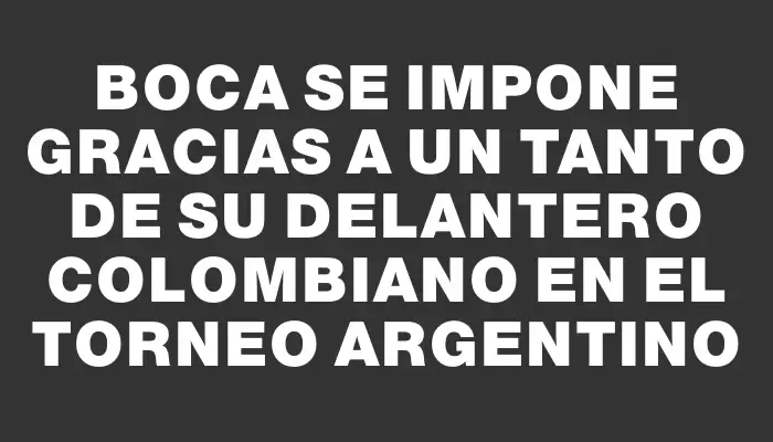 Boca se impone gracias a un tanto de su delantero colombiano en el torneo argentino