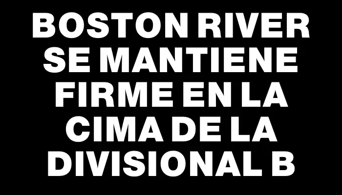 Boston River se mantiene firme en la cima de la Divisional B