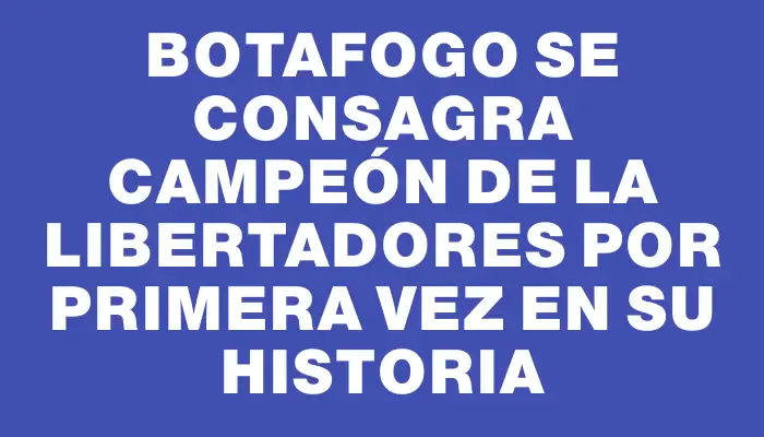 Botafogo se consagra campeón de la Libertadores por primera vez en su historia