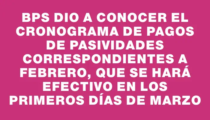 Bps dio a conocer el cronograma de pagos de pasividades correspondientes a febrero, que se hará efectivo en los primeros días de marzo