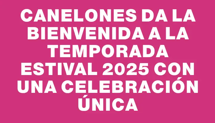 Canelones da la bienvenida a la temporada estival 2025 con una celebración única