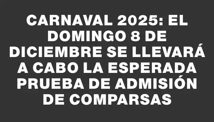 Carnaval 2025: el domingo 8 de diciembre se llevará a cabo la esperada prueba de admisión de comparsas