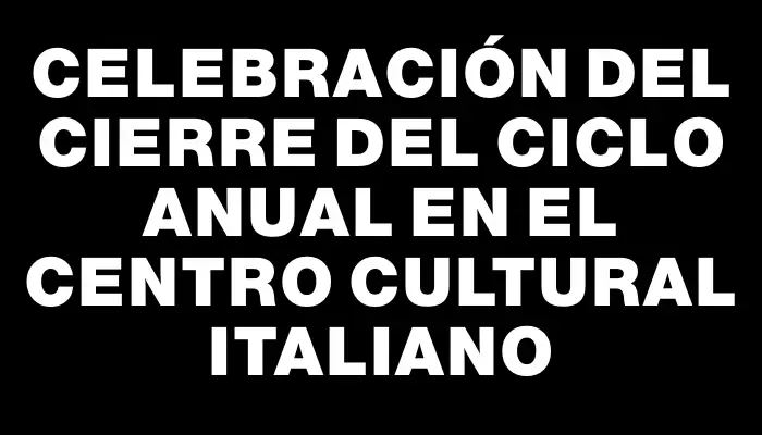 Celebración del cierre del ciclo anual en el Centro Cultural Italiano