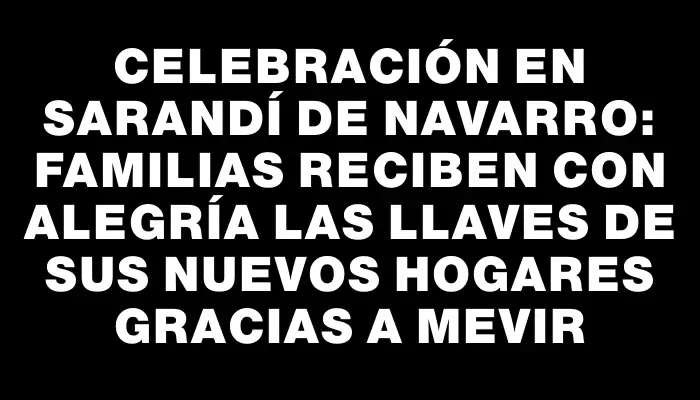 Celebración en Sarandí de Navarro: Familias reciben con alegría las llaves de sus nuevos hogares gracias a Mevir