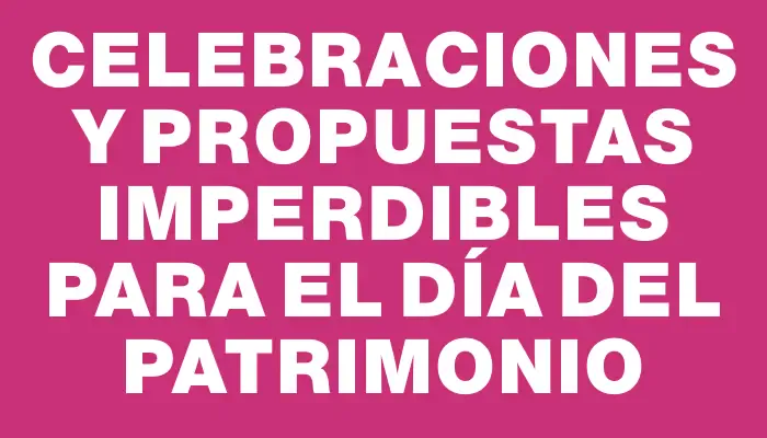 Celebraciones y propuestas imperdibles para el Día del Patrimonio