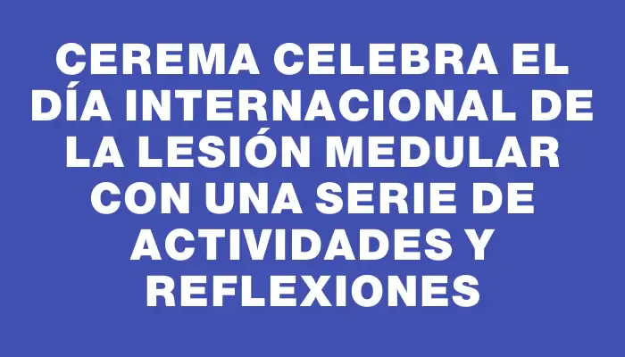 Cerema celebra el Día Internacional de la Lesión Medular con una serie de actividades y reflexiones