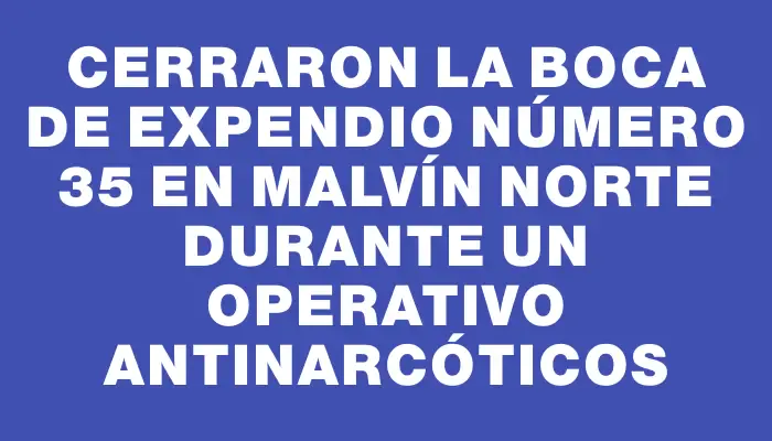 Cerraron la boca de expendio número 35 en Malvín Norte durante un operativo antinarcóticos