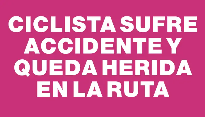 Ciclista sufre accidente y queda herida en la ruta