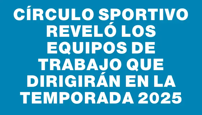 Círculo Sportivo reveló los equipos de trabajo que dirigirán en la temporada 2025