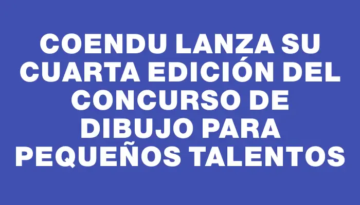 Coendu lanza su cuarta edición del concurso de dibujo para pequeños talentos