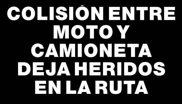 Colisión entre moto y camioneta deja heridos en la ruta