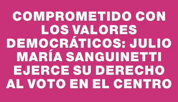 Comprometido con los valores democráticos: Julio María Sanguinetti ejerce su derecho al voto en el Centro