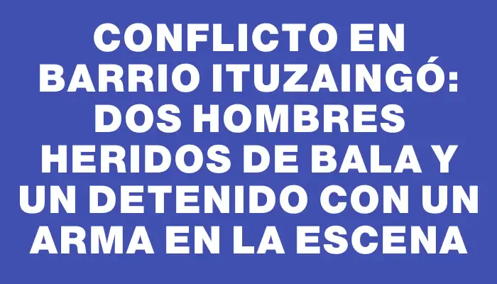 Conflicto en barrio Ituzaingó: dos hombres heridos de bala y un detenido con un arma en la escena