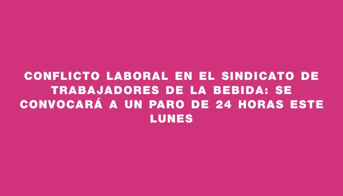 Conflicto laboral en el sindicato de trabajadores de la bebida: se convocará a un paro de 24 horas este lunes