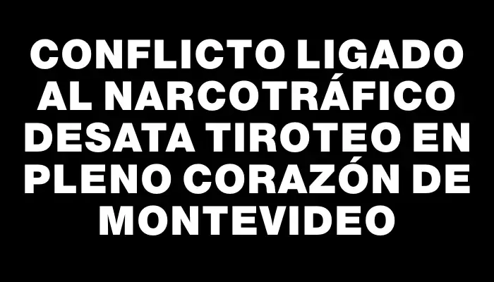 Conflicto ligado al narcotráfico desata tiroteo en pleno corazón de Montevideo