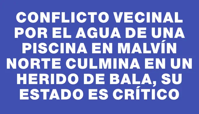 Conflicto vecinal por el agua de una piscina en Malvín Norte culmina en un herido de bala, su estado es crítico