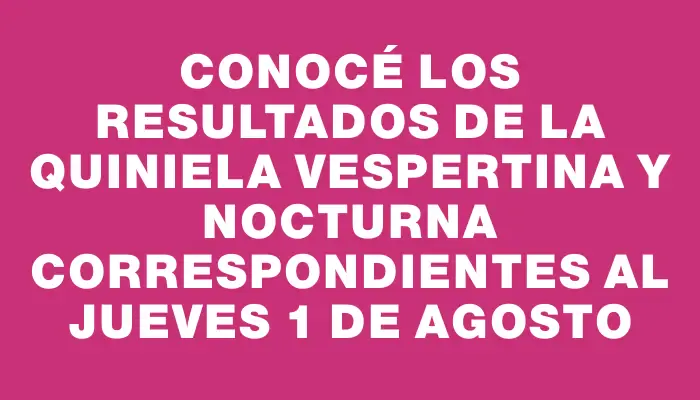 Conocé los resultados de la Quiniela Vespertina y Nocturna correspondientes al jueves 1 de agosto