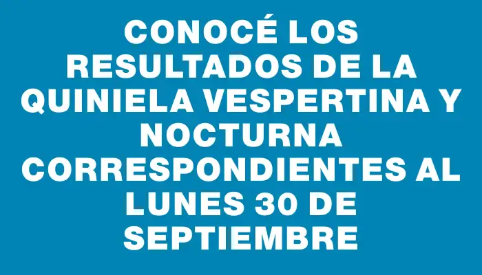 Conocé los resultados de la Quiniela Vespertina y Nocturna correspondientes al lunes 30 de septiembre