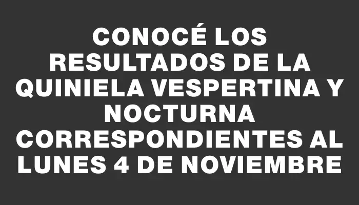 Conocé los resultados de la Quiniela Vespertina y Nocturna correspondientes al lunes 4 de noviembre