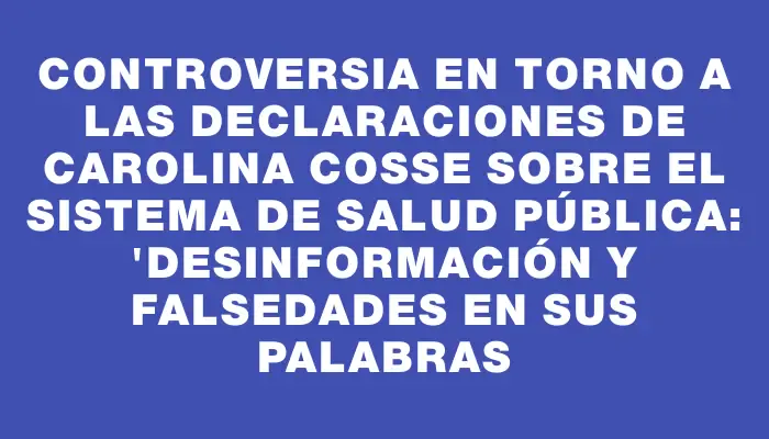 Controversia en torno a las declaraciones de Carolina Cosse sobre el sistema de salud pública: "Desinformación y falsedades en sus palabras