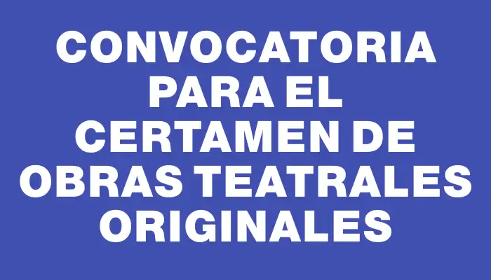 Convocatoria para el certamen de obras teatrales originales