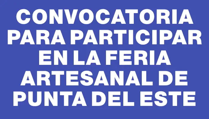 Convocatoria para participar en la Feria Artesanal de Punta del Este