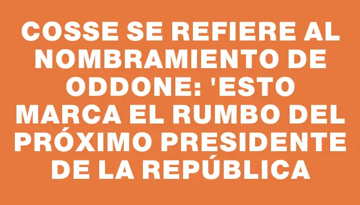 Cosse se refiere al nombramiento de Oddone: "Esto marca el rumbo del próximo presidente de la República