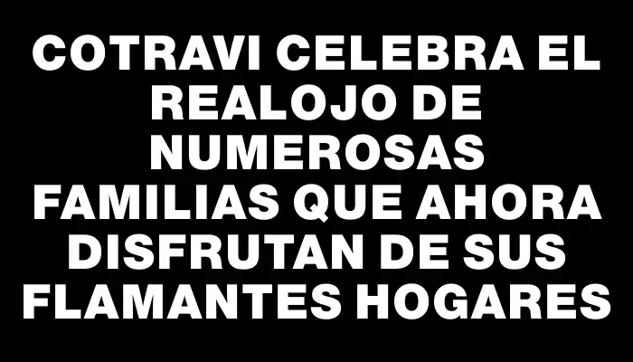 Cotravi celebra el realojo de numerosas familias que ahora disfrutan de sus flamantes hogares