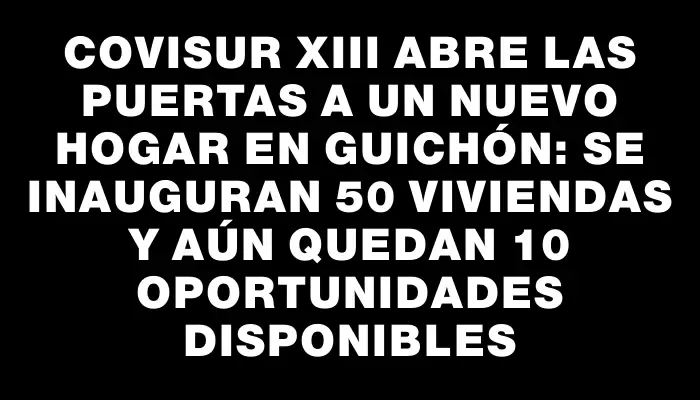 Covisur Xiii abre las puertas a un nuevo hogar en Guichón: se inauguran 50 viviendas y aún quedan 10 oportunidades disponibles