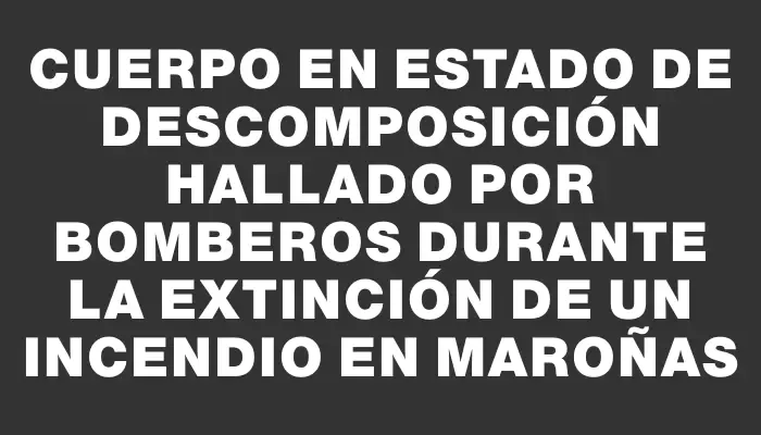 Cuerpo en estado de descomposición hallado por bomberos durante la extinción de un incendio en Maroñas