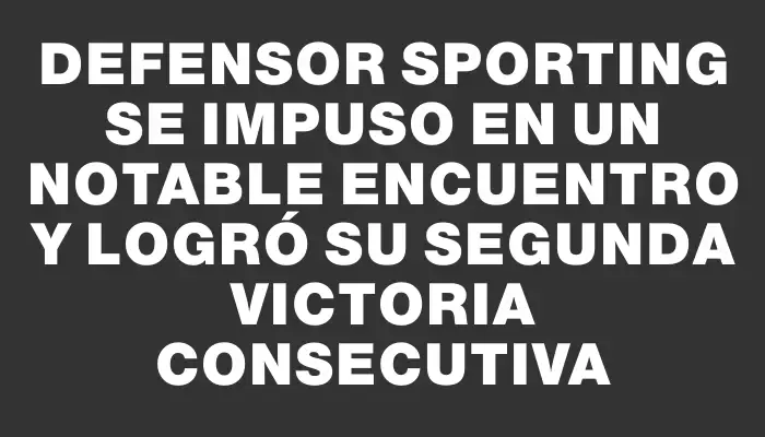 Defensor Sporting se impuso en un notable encuentro y logró su segunda victoria consecutiva