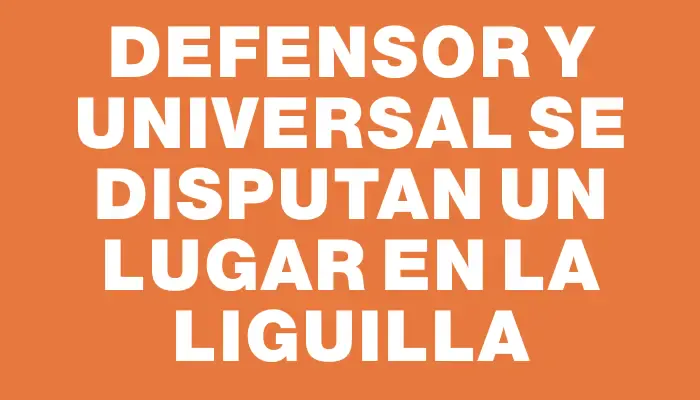 Defensor y Universal se disputan un lugar en la liguilla