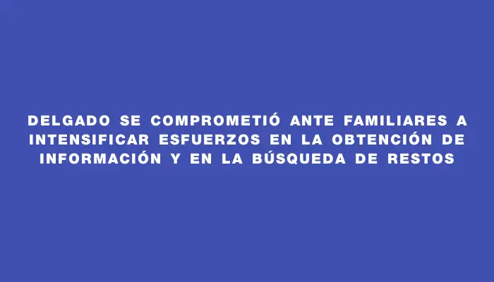 Delgado se comprometió ante Familiares a intensificar esfuerzos en la obtención de información y en la búsqueda de restos