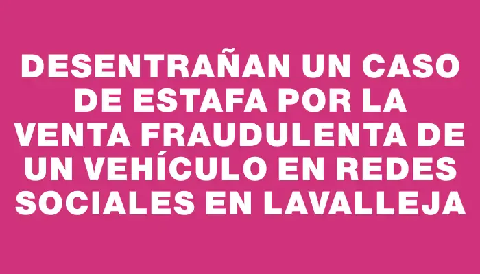 Desentrañan un caso de estafa por la venta fraudulenta de un vehículo en redes sociales en Lavalleja