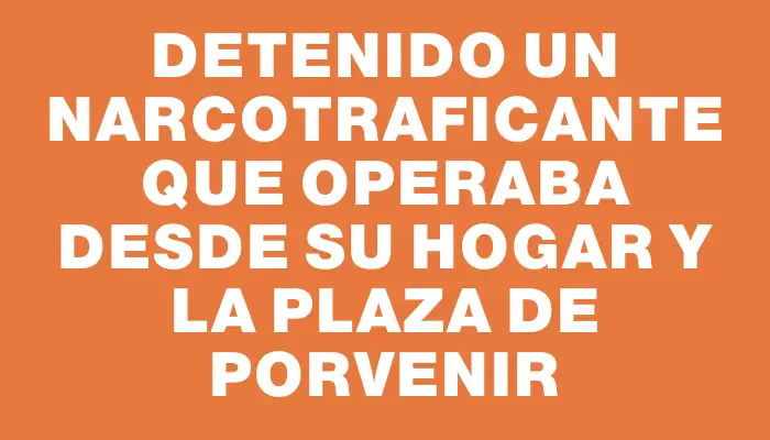 Detenido un narcotraficante que operaba desde su hogar y la plaza de Porvenir