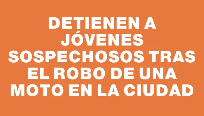 Detienen a jóvenes sospechosos tras el robo de una moto en la ciudad