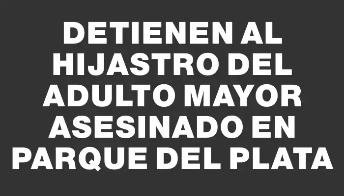 Detienen al hijastro del adulto mayor asesinado en Parque del Plata