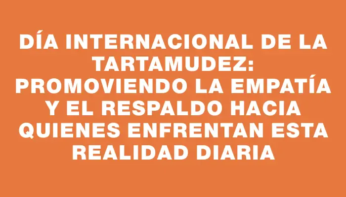 Día Internacional de la Tartamudez: promoviendo la empatía y el respaldo hacia quienes enfrentan esta realidad diaria