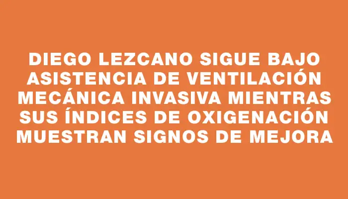 Diego Lezcano sigue bajo asistencia de ventilación mecánica invasiva mientras sus índices de oxigenación muestran signos de mejora