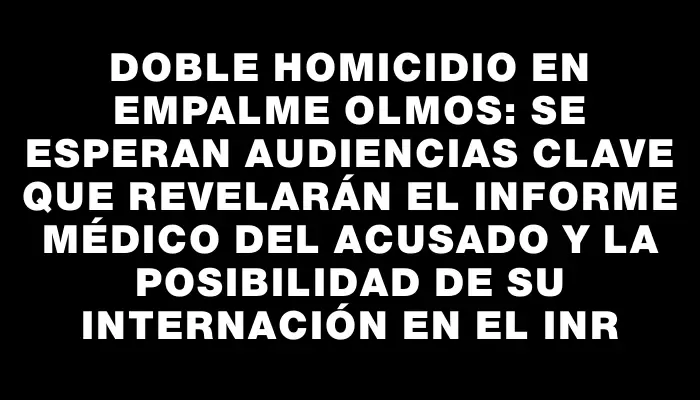 Doble homicidio en Empalme Olmos: se esperan audiencias clave que revelarán el informe médico del acusado y la posibilidad de su internación en el Inr