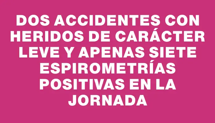 Dos accidentes con heridos de carácter leve y apenas siete espirometrías positivas en la jornada