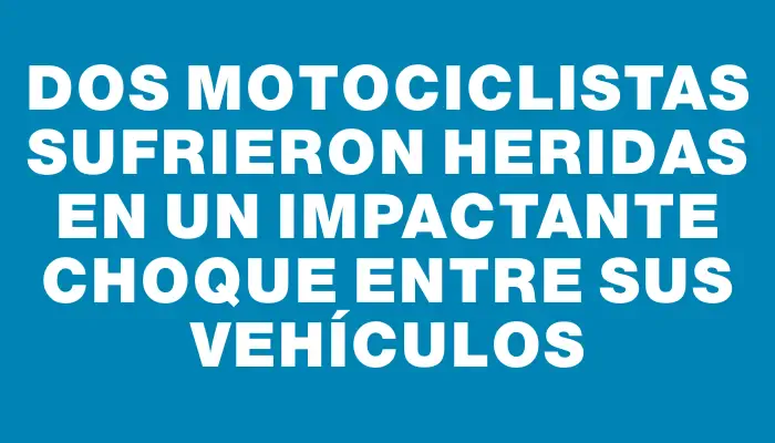 Dos motociclistas sufrieron heridas en un impactante choque entre sus vehículos