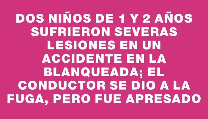 Dos niños de 1 y 2 años sufrieron severas lesiones en un accidente en La Blanqueada; el conductor se dio a la fuga, pero fue apresado