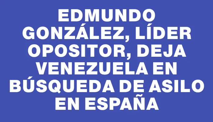 Edmundo González, líder opositor, deja Venezuela en búsqueda de asilo en España