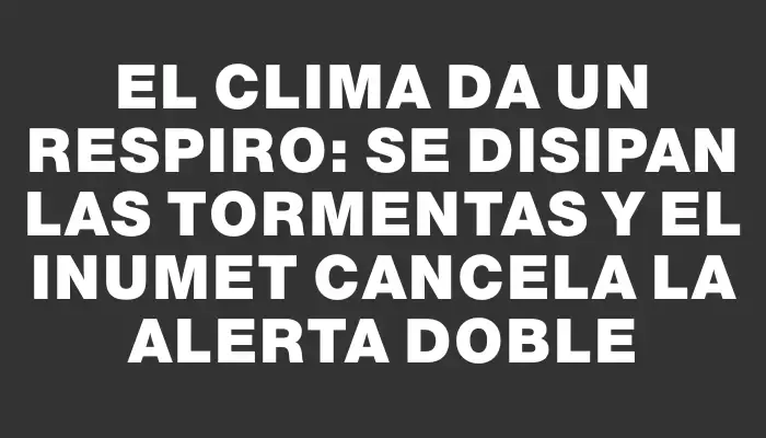 El clima da un respiro: se disipan las tormentas y el Inumet cancela la alerta doble