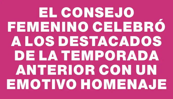 El Consejo Femenino celebró a los destacados de la temporada anterior con un emotivo homenaje