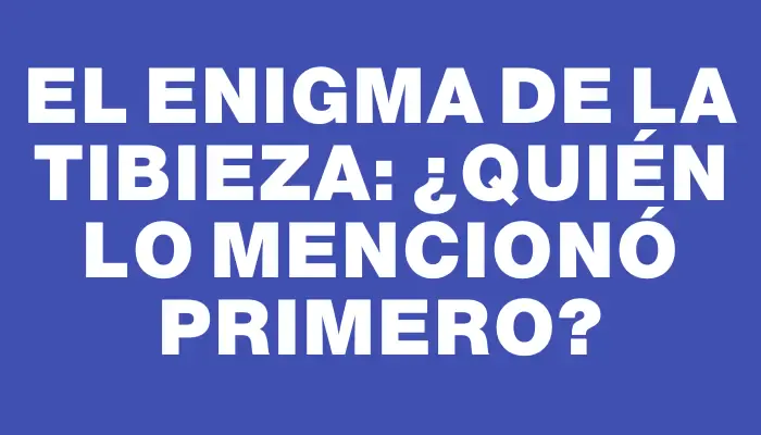 El enigma de la tibieza: ¿quién lo mencionó primero?