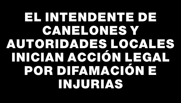 El Intendente de Canelones y autoridades locales inician acción legal por difamación e injurias